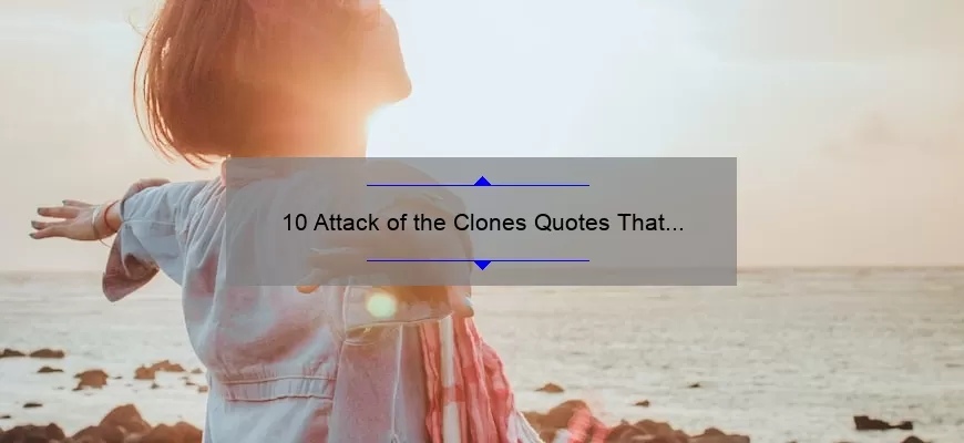 10 Attack of the Clones Quotes That Will Transport You to a Galaxy Far, Far Away [Plus Tips on How to Incorporate Them into Your Daily Life]