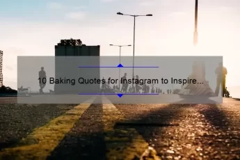 10 Baking Quotes for Instagram to Inspire Your Next Sweet Creation [Plus Tips for Captivating Captions]