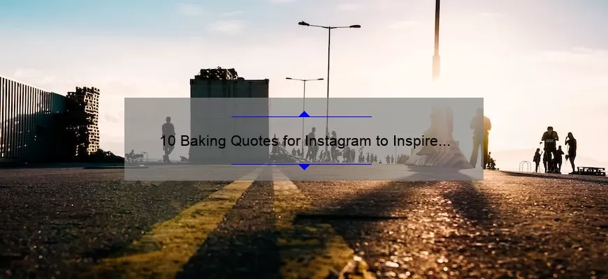 10 Baking Quotes for Instagram to Inspire Your Next Sweet Creation [Plus Tips for Captivating Captions]