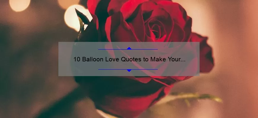10 Balloon Love Quotes to Make Your Heart Soar [Plus Tips for Using Them in Your Relationship]