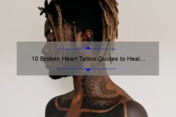 10 Broken Heart Tattoo Quotes to Heal Your Pain [Personal Stories and Helpful Tips]