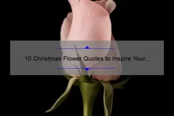 10 Christmas Flower Quotes to Inspire Your Holiday Decor [Plus Tips for Choosing the Perfect Arrangement]