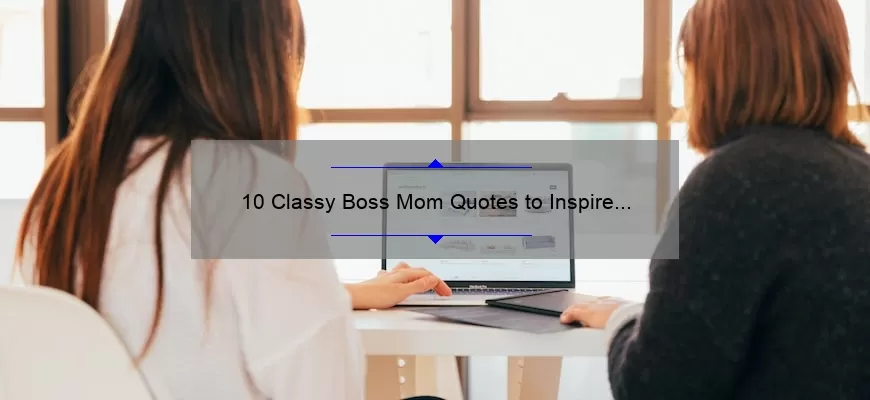 10 Classy Boss Mom Quotes to Inspire Your Work-Life Balance [With Useful Tips]