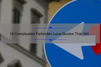 10 Complicated Forbidden Love Quotes That Will Make You Feel All the Feels [Plus Tips for Navigating Tricky Relationships]