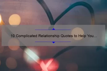 10 Complicated Relationship Quotes to Help You Navigate Love [Expert Advice and Insights]