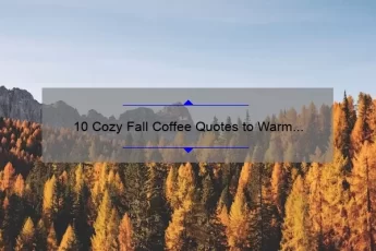 10 Cozy Fall Coffee Quotes to Warm Your Soul [Plus Tips for Brewing the Perfect Cup]