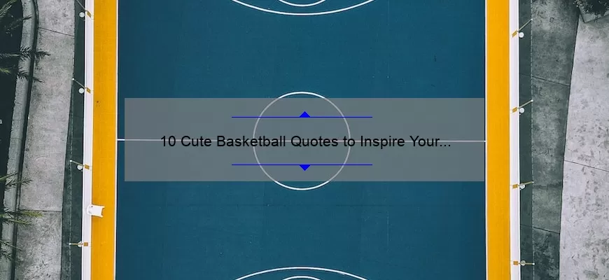 10 Cute Basketball Quotes to Inspire Your Game [Plus Tips for Boosting Your Skills]