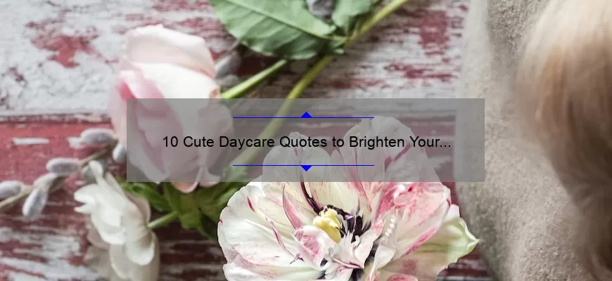 10 Cute Daycare Quotes to Brighten Your Day [Plus Tips for Finding the Perfect Childcare]