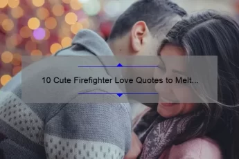 10 Cute Firefighter Love Quotes to Melt Your Heart [Plus Tips for Finding Your Own Firefighter Love]