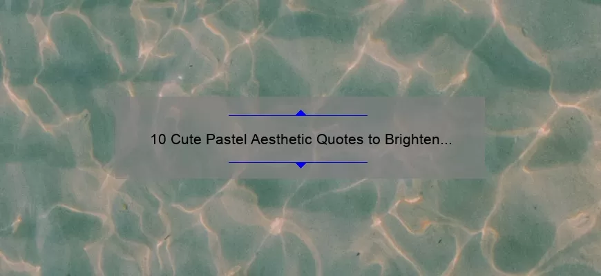 10 Cute Pastel Aesthetic Quotes to Brighten Your Day [Plus Tips on Incorporating Aesthetic Quotes into Your Life]