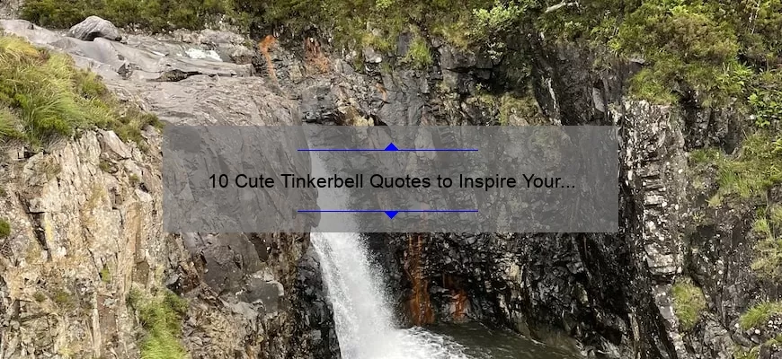 10 Cute Tinkerbell Quotes to Inspire Your Inner Fairy [Plus Tips on How to Use Them in Your Daily Life]