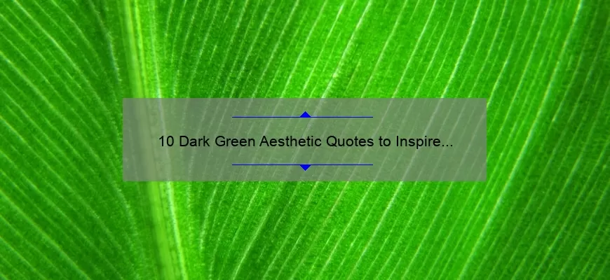 10 Dark Green Aesthetic Quotes to Inspire Your Mood and Decor [Plus Tips for Incorporating the Trend]
