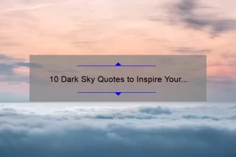 10 Dark Sky Quotes to Inspire Your Stargazing Adventures [Plus Tips for Finding the Best Viewing Spots]