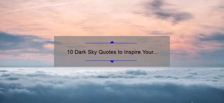 10 Dark Sky Quotes to Inspire Your Stargazing Adventures [Plus Tips for Finding the Best Viewing Spots]