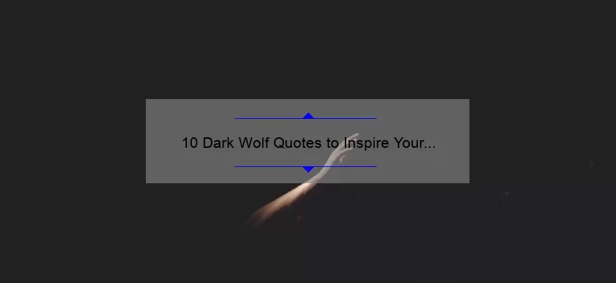 10 Dark Wolf Quotes to Inspire Your Inner Strength [Plus Tips for Overcoming Adversity]