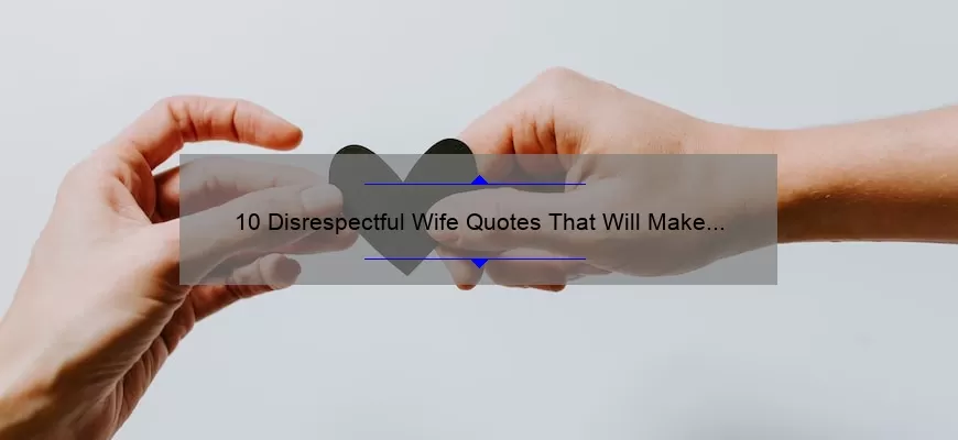 10 Disrespectful Wife Quotes That Will Make You Rethink Your Relationship [Plus Tips on How to Handle the Situation]