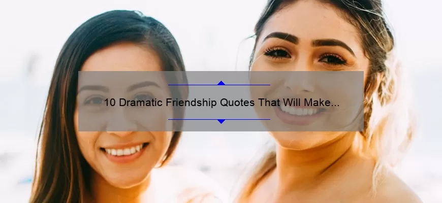 10 Dramatic Friendship Quotes That Will Make You Appreciate Your Bestie [Plus Tips on How to Strengthen Your Friendship]