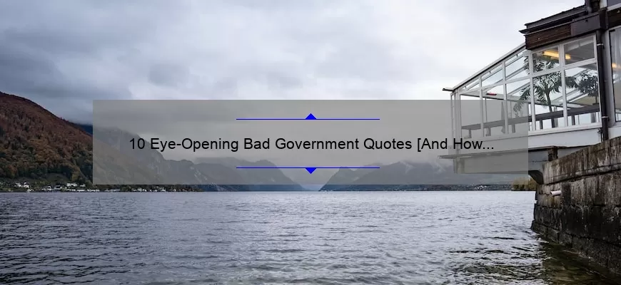 10 Eye-Opening Bad Government Quotes [And How to Avoid Their Consequences]