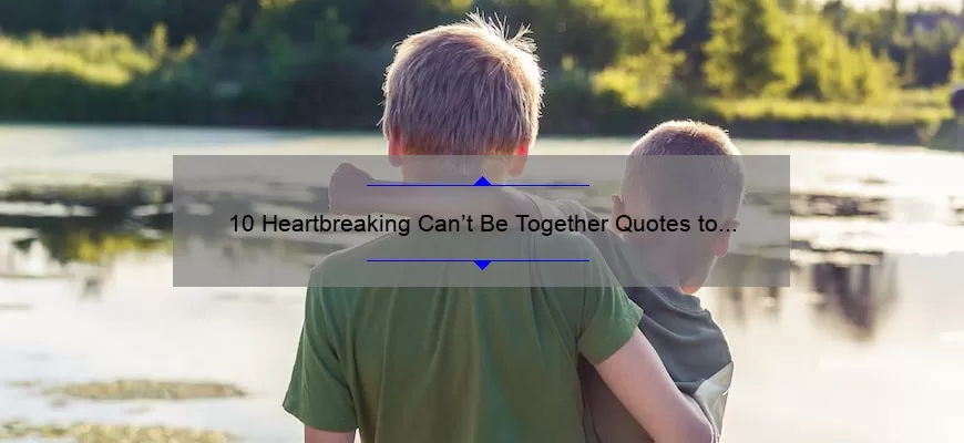 10 Heartbreaking Can’t Be Together Quotes to Help You Cope [With Useful Tips]