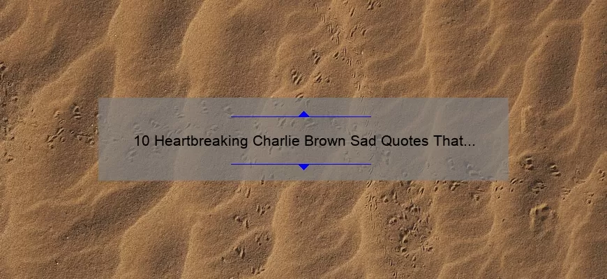 10 Heartbreaking Charlie Brown Sad Quotes That Will Make You Feel Less Alone [Plus Tips for Coping]