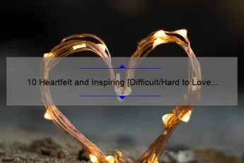 10 Heartfelt and Inspiring [Difficult/Hard to Love Quotes] to Help You Overcome Relationship Struggles