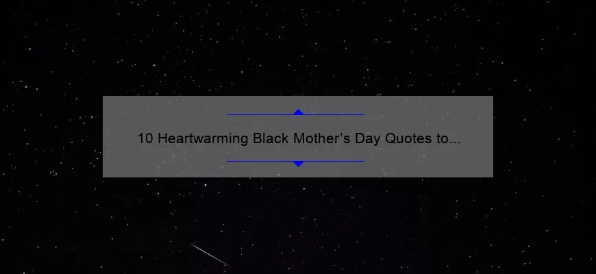 10 Heartwarming Black Mother’s Day Quotes to Celebrate the Strong Women in Your Life [Plus Tips for Finding the Perfect Gift]