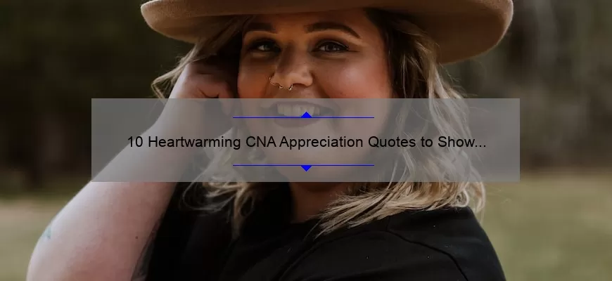 10 Heartwarming CNA Appreciation Quotes to Show Your Gratitude [Plus Tips on How to Express Your Thanks]