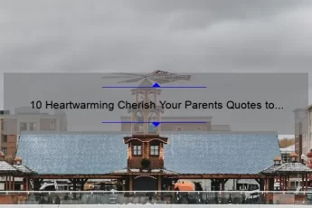 10 Heartwarming Cherish Your Parents Quotes to Inspire You [Plus Tips on How to Strengthen Your Relationship with Them]