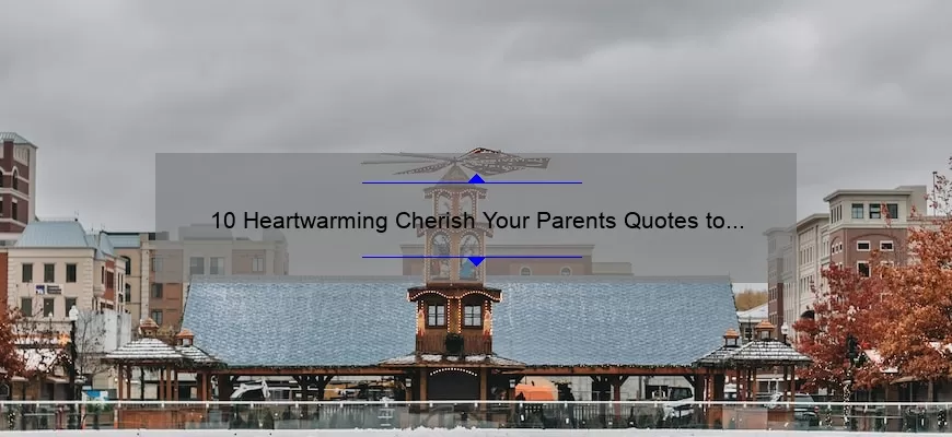 10 Heartwarming Cherish Your Parents Quotes to Inspire You [Plus Tips on How to Strengthen Your Relationship with Them]