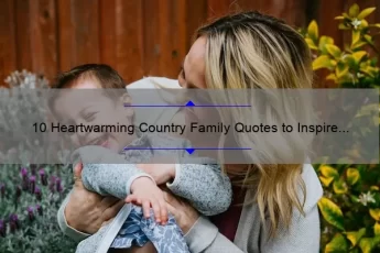 10 Heartwarming Country Family Quotes to Inspire Your Next Family Gathering [Plus Tips on How to Strengthen Family Bonds]