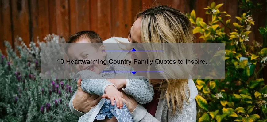 10 Heartwarming Country Family Quotes to Inspire Your Next Family Gathering [Plus Tips on How to Strengthen Family Bonds]