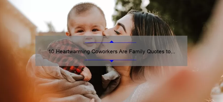 10 Heartwarming Coworkers Are Family Quotes to Strengthen Your Workplace Bonds [Plus Tips for Building Stronger Relationships]