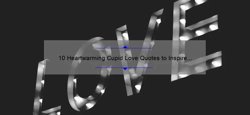 10 Heartwarming Cupid Love Quotes to Inspire Your Romance [Plus Tips for Finding Your Soulmate]