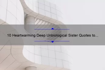 10 Heartwarming Deep Unbiological Sister Quotes to Celebrate Your Bond [Plus Tips on Building Strong Sisterly Relationships]