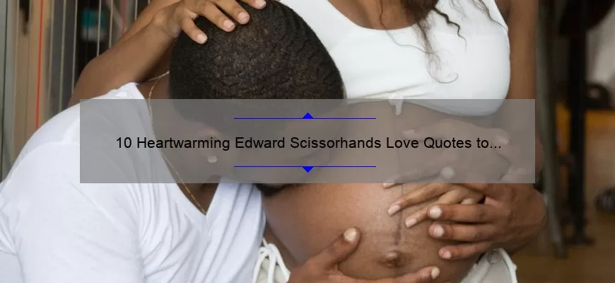 10 Heartwarming Edward Scissorhands Love Quotes to Inspire Your Romantic Side [Plus Tips on Using Them in Your Relationship]