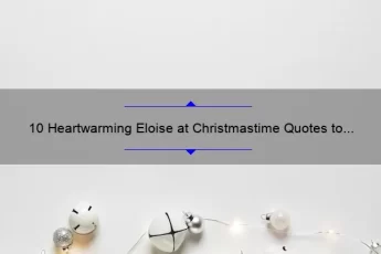 10 Heartwarming Eloise at Christmastime Quotes to Get You in the Holiday Spirit [Plus Tips for Finding the Perfect Gift]