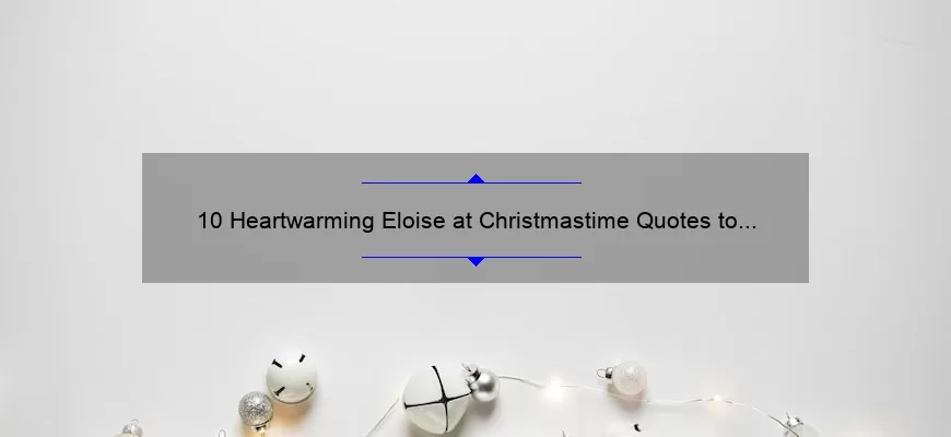 10 Heartwarming Eloise at Christmastime Quotes to Get You in the Holiday Spirit [Plus Tips for Finding the Perfect Gift]