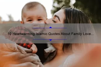 10 Heartwarming Islamic Quotes About Family Love [Plus Tips for Strengthening Your Bonds]