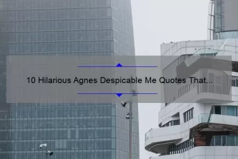 10 Hilarious Agnes Despicable Me Quotes That Will Make Your Day [Plus Tips on How to Incorporate Them into Your Life]