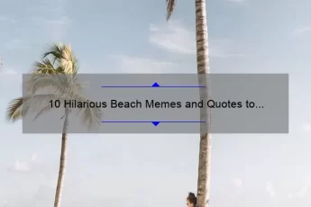 10 Hilarious Beach Memes and Quotes to Brighten Your Day [Plus Tips for Creating Your Own]