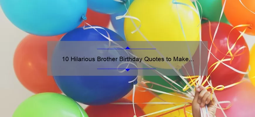 10 Hilarious Brother Birthday Quotes to Make His Day [Plus Tips for Crafting the Perfect Message]