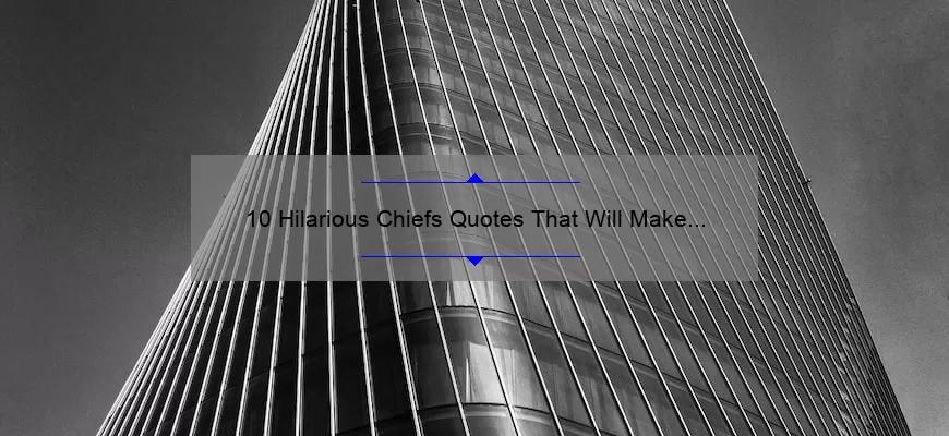10 Hilarious Chiefs Quotes That Will Make You Laugh Out Loud [And How to Use Them in Everyday Life]