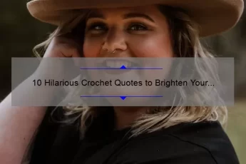 10 Hilarious Crochet Quotes to Brighten Your Day [Plus Tips for Finding Humor in Your Craft]