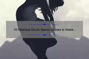 10 Hilarious Drunk Dance Quotes to Make You Laugh and Avoid Embarrassment [Expert Tips Included]