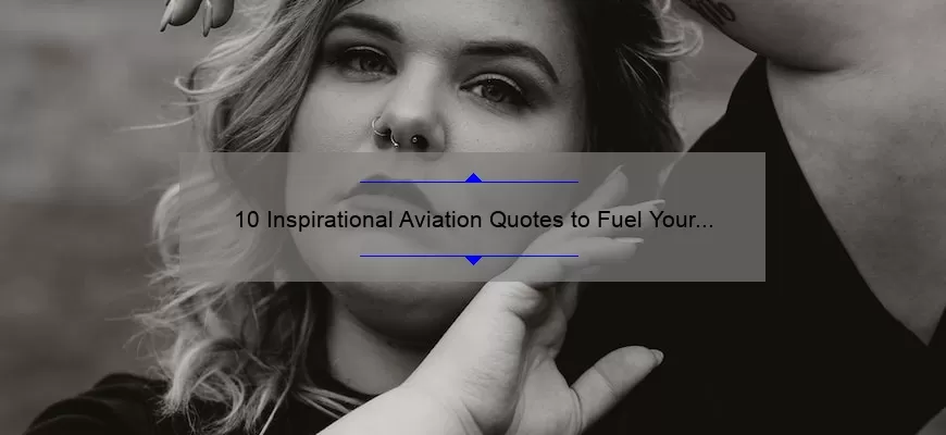 10 Inspirational Aviation Quotes to Fuel Your Passion [Plus Tips for Staying Motivated in the Skies]