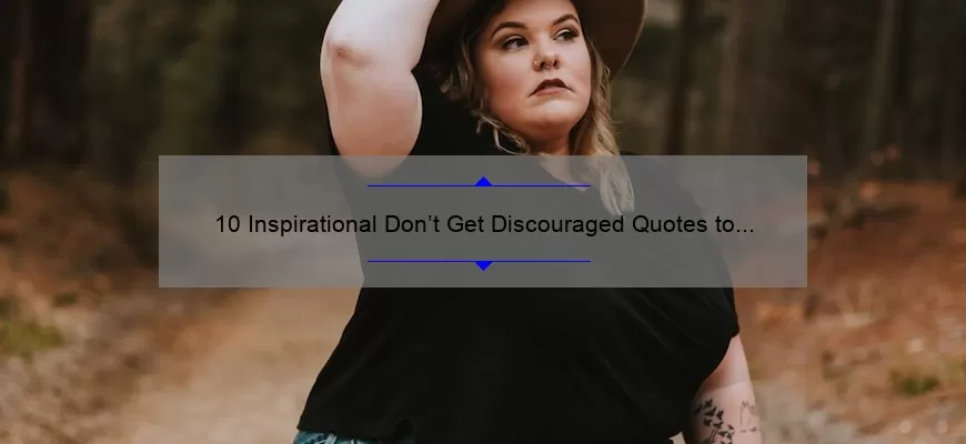 10 Inspirational Don’t Get Discouraged Quotes to Keep You Motivated [Plus Tips to Overcome Obstacles]