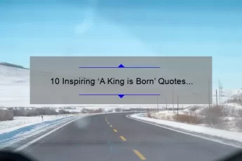 10 Inspiring ‘A King is Born’ Quotes to Empower Your Inner Royalty [Plus Tips for Applying Them to Your Life]