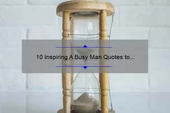 10 Inspiring A Busy Man Quotes to Help You Stay Motivated [Plus Tips for Time Management]