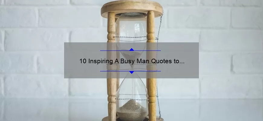 10 Inspiring A Busy Man Quotes to Help You Stay Motivated [Plus Tips for Time Management]