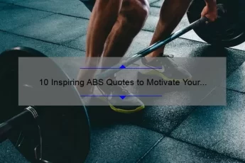 10 Inspiring ABS Quotes to Motivate Your Fitness Journey [Plus Tips for Achieving Your Goals]